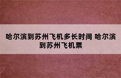 哈尔滨到苏州飞机多长时间 哈尔滨到苏州飞机票